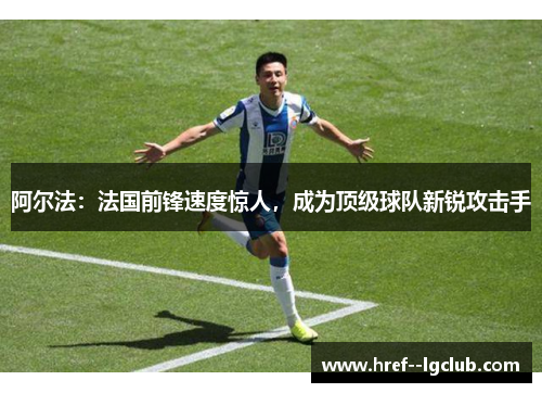 阿尔法：法国前锋速度惊人，成为顶级球队新锐攻击手