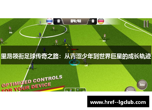 里昂领衔足球传奇之路：从青涩少年到世界巨星的成长轨迹