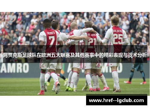 阿贾克斯足球队在欧洲五大联赛及其他赛事中的精彩表现与战术分析